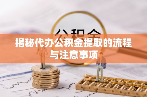 巫溪揭秘代办公积金提取的流程与注意事项