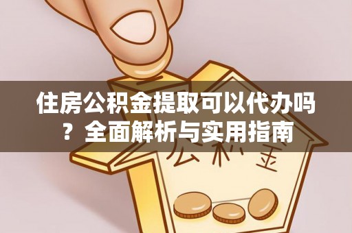 巫溪住房公积金提取可以代办吗？全面解析与实用指南