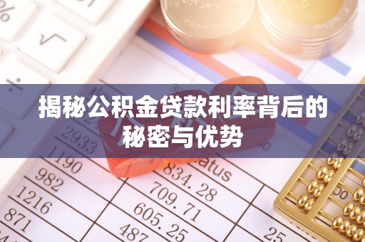 巫溪揭秘公积金贷款利率背后的秘密与优势