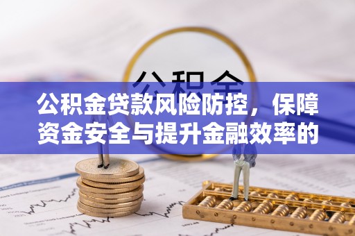 巫溪公积金贷款风险防控，保障资金安全与提升金融效率的关键