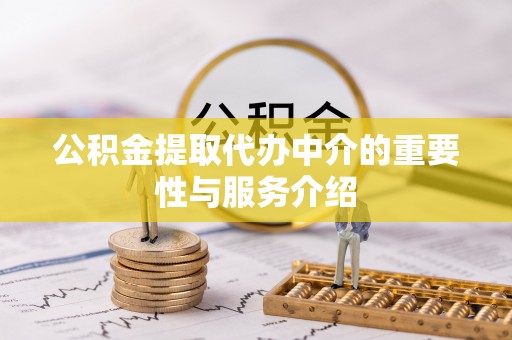 巫溪公积金提取代办中介的重要性与服务介绍
