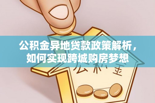 巫溪公积金异地贷款政策解析，如何实现跨城购房梦想