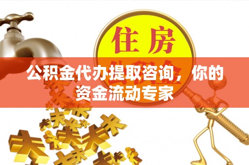 巫溪公积金代办提取咨询，你的资金流动专家
