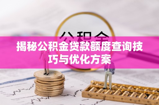 巫溪揭秘公积金贷款额度查询技巧与优化方案