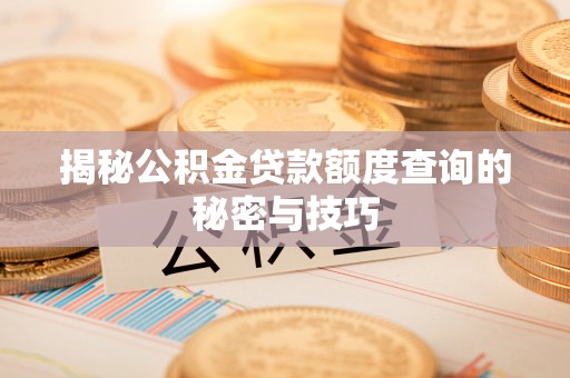 巫溪揭秘公积金贷款额度查询的秘密与技巧