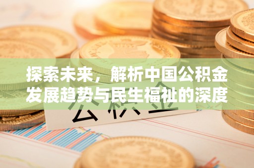 巫溪探索未来，解析中国公积金发展趋势与民生福祉的深度融合