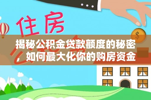 巫溪揭秘公积金贷款额度的秘密，如何最大化你的购房资金