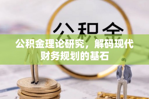 巫溪公积金理论研究，解码现代财务规划的基石