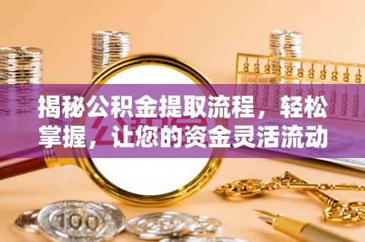 巫溪揭秘公积金提取流程，轻松掌握，让您的资金灵活流动