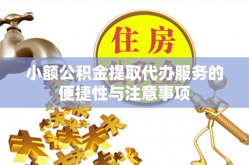 巫溪小额公积金提取代办服务的便捷性与注意事项