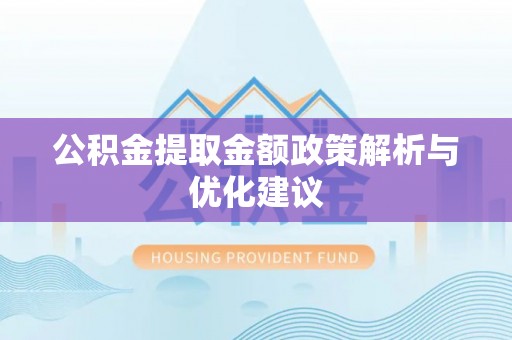 巫溪公积金提取金额政策解析与优化建议