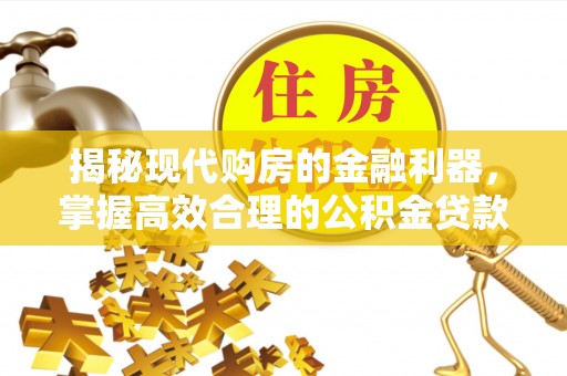 巫溪揭秘现代购房的金融利器，掌握高效合理的公积金贷款流程