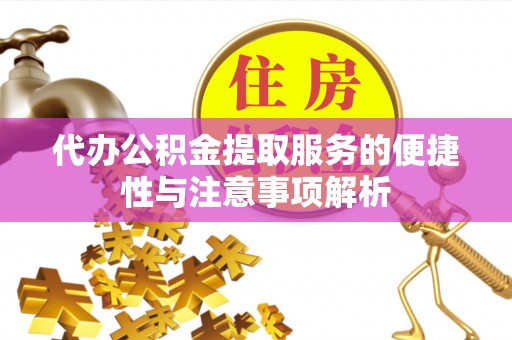 巫溪代办公积金提取服务的便捷性与注意事项解析