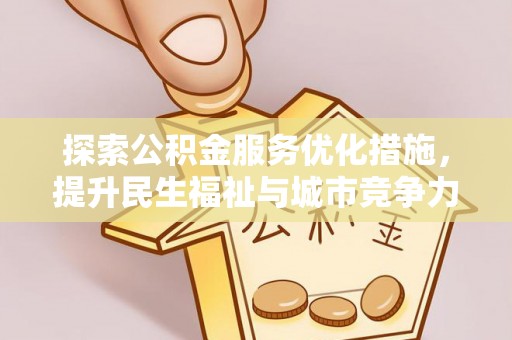 巫溪探索公积金服务优化措施，提升民生福祉与城市竞争力