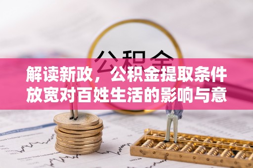 巫溪解读新政，公积金提取条件放宽对百姓生活的影响与意义